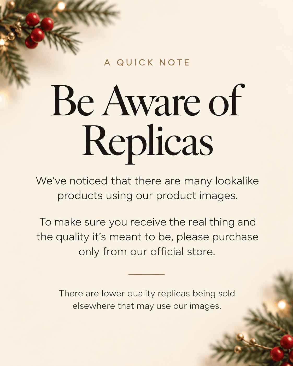 A quick note: Be Aware of Replicas. We’ve noticed that there are many lookalike products using our product images. To make sure you receive the real thing and the quality it’s meant to be, please purchase only from our official store. There are lower quality replicas being sold elsewhere that may use our images.